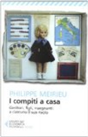 I compiti a casa. Genitori, figli, insegnanti: a ciascuno il suo ruolo by Philippe Meirieu