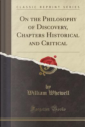 On the Philosophy of Discovery, Chapters Historical and Critical (Classic Reprint) by William Whewell