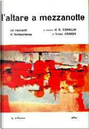 L'altare a mezzanotte. 50 racconti di fantascienza by Alan Bloch, Albert Hernhuter, Anthony Boucher, Arthur C. Clarke, Arthur Feldman, Avro Manhattan, C.M. Kornbluth, Cleve Cartmill, Damon Knight, Donald A. Wollheim, Edward Grendon, Fredric Brown, Fritz Leiber, H. B. Hickey, Jack Finney, Jack Lewis, James Causey, John D. MacDonald, Marion Gross, Mildred Clingerman, Peter Grainger, Poul Anderson, Robert A. Heinlein, Roger Dee, Stuart Friedman, T. P. Caravan, W. Hilton-Young, Winston K. Marks L'altare a mezzanotte. 50 racconti di fantascienza by Alan Bloch, Albert Hernhuter, Anthony Boucher, Arthur C. Clarke, Arthur Feldman, Avro Manhattan, C.M. Kornbluth, Cleve Cartmill, Damon Knight, Donald A. Wollheim, Edward Grendon, Fredric Brown, Fritz Leiber, H. B. Hickey, Jack Finney, Jack Lewis, James Causey, John D. MacDonald, Marion Gross, Mildred Clingerman, Peter Grainger, Poul Anderson, Robert A. Heinlein, Roger Dee, Stuart Friedman, T. P. Caravan, W. Hilton-Young, Winston K. Marks