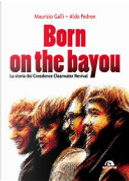 Born on the Bayou by Aldo Pedron, Maurizio Galli