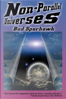 Non-Parallel Universes by Bud Sparhawk