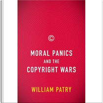 Moral Panics and the Copyright Wars by William Patry