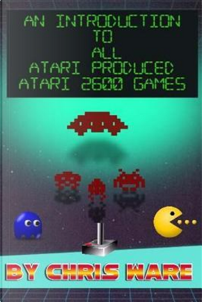 An Introduction to All Atari Produced Atari 2600 Games by Chris Ware