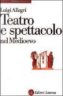 Teatro e spettacolo nel Medioevo by Luigi Allegri