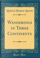 Wanderings in Three Continents (Classic Reprint) by Richard Francis Burton