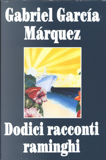 Dodici racconti raminghi by Gabriel García Márquez