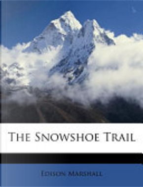 The Snowshoe Trail by Edison Marshall