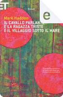Il cavallo parlante e la ragazza triste e il villaggio sotto il mare by Mark Haddon