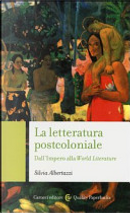 La letteratura post-coloniale. Dall'impero alla world literature by Silvia Albertazzi