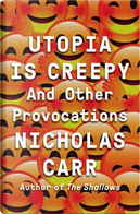 Utopia Is Creepy by Nicholas Carr