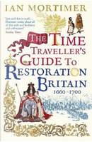 The Time Traveller's Guide to Restoration Britain by Ian Mortimer