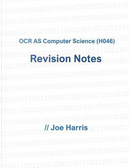 OCR AS Computer Science (H046) - Revision Notes by Joe Harris