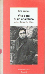 Vita agra di un anarchico by Pino Corrias Vita agra di un anarchico by Pino Corrias