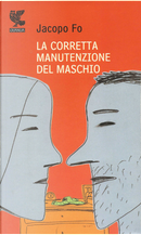 La corretta manutenzione del maschio by Jacopo Fo