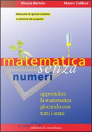 Matematica senza numeri. Apprendere la matematica giocando con tutti i sensi. Manuale di giochi creativi e attività da scoprire by Alessia Bartolo, Mauro Caldera