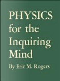 Physics for the Inquiring Mind by Eric M Rogers