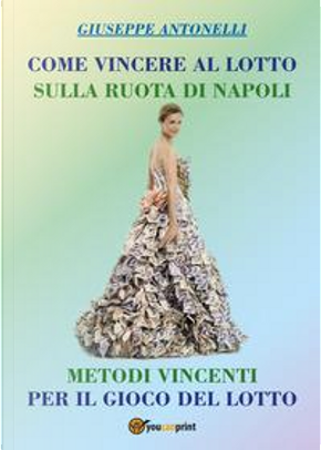 Come vincere al lotto sulla ruota di Napoli by Giuseppe Antonelli