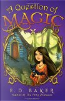 A Question of Magic by E. D. Baker