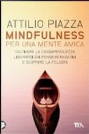 Mindfulness per una mente amica by Attilio Piazza