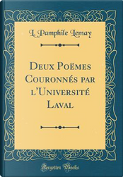 Deux Poëmes Couronnés par l'Université Laval (Classic Reprint) by L. Pamphile Lemay