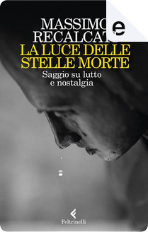 La luce delle stelle morte by Massimo Recalcati