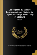 Les Origines Du Théâtre Lyrique Moderne. Histoire de l'Opéra En Europe Avant Lully Et Scarlatti; Volume 71 by Romain Rolland