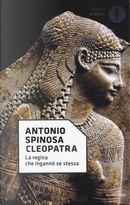 Cleopatra. La regina che ingannò se stessa by Antonio Spinosa