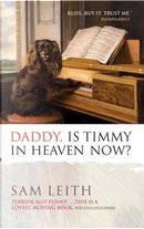 Daddy, is Timmy in Heaven Now? by Sam Leith