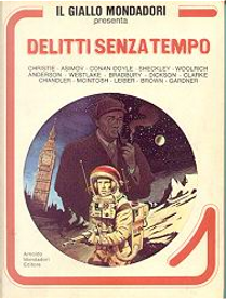Delitti senza tempo by Agatha Christie, Arthur C. Clarke, Arthur Conan Doyle, Cornell Woolrich, Donald E. Westlake, Erle Stanley Gardner, Fredric Brown, Fritz Leiber, Gordon R. Dickson, Isaac Asimov, J.T. Mc Intosh, Poul Anderson, Ray Bradbury, Raymond Chandler, Robert Sheckley Delitti senza tempo by Agatha Christie, Arthur C. Clarke, Arthur Conan Doyle, Cornell Woolrich, Donald E. Westlake, Erle Stanley Gardner, Fredric Brown, Fritz Leiber, Gordon R. Dickson, Isaac Asimov, J.T. Mc Intosh, Poul Anderson, Ray Bradbury, Raymond Chandler, Robert Sheckley