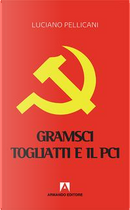 Gramsci, Togliatti e il PCI. Dal moderno «Principe» al post-comunismo by Luciano Pellicani