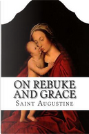 On Rebuke and Grace by Saint, Bishop of Hippo Augustine