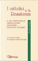 I cattolici e la Resistenza. A 60 anni dalla liberazione by Camillo De Piaz, Giorgio Rumi, Raffaele Crovi