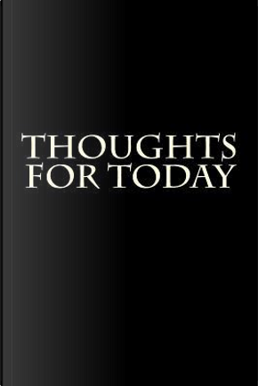 Thoughts for Today by Passion Imagination Journals