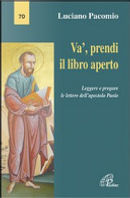 Va', prendi il libro aperto. Leggere e pregare le lettere dell'apostolo Paolo by Luciano Pacomio