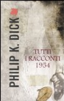 Tutti i racconti 1954 by Philip K. Dick