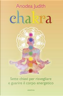 Chakra. Sette chiavi per risvegliare e guarire il corpo energetico by Anodea Judith