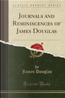 Journals and Reminiscences of James Douglas (Classic Reprint) by James Douglas