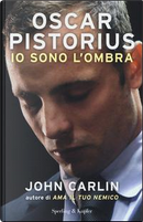 Oscar Pistorius. Io sono l'ombra by John Carlin