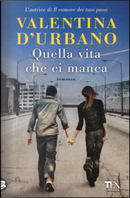 Quella vita che ci manca by Valentina D'Urbano