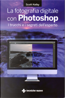 La fotografia digitale con Photoshop by Scott Kelby