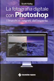 La fotografia digitale con Photoshop by Scott Kelby