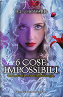 6 cose impossibili by A. G. Howard