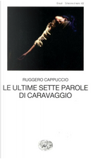 Le ultime sette parole di Caravaggio by Ruggero Cappuccio