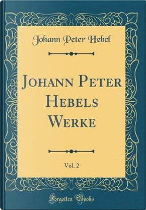 Johann Peter Hebels Werke, Vol. 2 (Classic Reprint) by Johann Peter Hebel