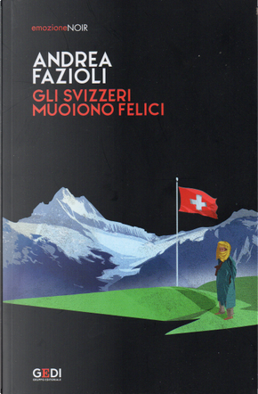Gli svizzeri muoiono felici by Andrea Fazioli