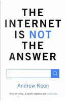 The Internet is Not the Answer by Andrew Keen