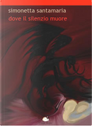 Dove il silenzio muore by Simonetta Santamaria