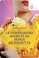 Le confessioni segrete di Maria Antonietta by Juliet Grey