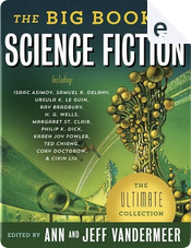 The Big Book of Science Fiction by Arthur C. Clarke, Bruce Sterling, Cixin Liu, Clifford D. Simak, Connie Willis, Damon Knight, Iain M. Banks, J. G. Ballard, James Blish, Johanna Sinisalo, John Crowley, Jorge Luis Borges, Josephine Saxton, Katherine MacLean, Kim Stanley Robinson, Kurt Vonnegut, Lisa Tuttle, Pat Cadigan, Philip K. Dick, Ray Bradbury, Robert Silverberg, Stanisław Lem, Tanith Lee, Tatyana Tolstaya, Ted Chiang, Theodore Sturgeon, Ursula K. Le Guin, William Tenn