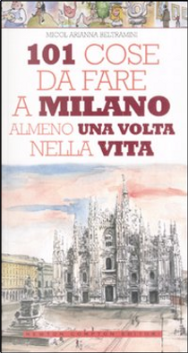 101 cose da fare a Milano almeno una volta nella vita by Micol Arianna Beltramini